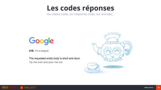 14#seocamp
Les codes réponses
Ou status code, ou response code, ou rescode,..
 