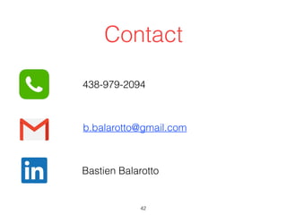 Contact
42
Bastien Balarotto
b.balarotto@gmail.com
438-979-2094
 