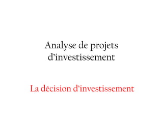 Analyse de projets
d’investissement
La décision d’investissement
 