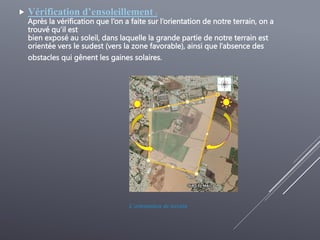  Vérification d’ensoleillement :
Après la vérification que l’on a faite sur l’orientation de notre terrain, on a
trouvé qu’il est
bien exposé au soleil, dans laquelle la grande partie de notre terrain est
orientée vers le sudest (vers la zone favorable), ainsi que l’absence des
obstacles qui gênent les gaines solaires.
L’orientation de terrain
 