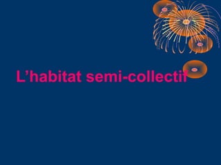 L’habitat semi-collectif

 