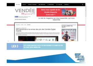 Lien 3

http://vendee-magazine.fr/actu/1233-800-personnes-a-la-remise-des-prixdes-Vendee-Digital-Awards.html

 