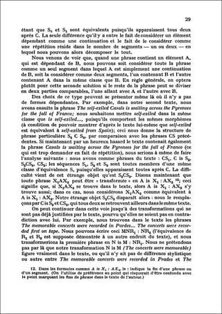 29

étant que S2 et Sx sont équivalents puisqu'ils apparaissent tous deux
après C. La seule différence qu'il y a entre le fait déconsidérer un élément
dépendant comme une continuation et le fait de le considérer comme
une répétition réside dans le nombre de segments — un ou deux — en
lequel nous pouvons alors décomposer le tout.
      Nous venons de voir que, quand une phrase contient un élément A,
qui est dépendant de B, nous pouvons soit considérer toute la phrase
comme un seul segment dans lequel A est simplement une continuation
de B, soit la considérer comme deux segments, l'un contenant B et l'autre
contenant A dans la même classe que B. En règle générale, on optera
plutôt pour cette seconde solution si le reste de la phrase peut se diviser
en deux parties comparables, l'une allant avec A et l'autre avec B.
      Des choix de ce type peuvent se présenter même là où il n'y a pas
de formes dépendantes. Par exemple, dans notre second texte, nous
avons ensuite la phrase The self-exiled Casals is waiting across the Pyrenees
for the fall of Franco; nous souhaitons mettre self-exiled dans la même
classe que is self-exiled..., puisqu'ils comportent les mêmes morphèmes
(à condition de pouvoir montrer d'après le texte lui-même que self-exiled
est équivalent à self-exiled from Spain); ceci nous donne la structure de
phrase particulière S2 C S3, par comparaison avec les phrases CS précé
dentes. Si maintenant par un heureux hasard le texte contenait également
la phrase Casals is waiting across the Pyrenees for the fall of Franco (ce
qui est trop demander en fait de répétition), nous serions à même de faire
l'analyse suivante : nous avons comme phrases du texte : CS1} C is S2,
S2CS3, CS3; les séquences S1} S2 et S3 sont toutes membres d'une même
classe d'équivalence S, puisqu'elles apparaissent toutes après C. La diff
iculté vient de cet étrange objet qu'est S2CS3. Disons maintenant que
toute phrase XjAX2 peut être « transformée » en A is Xj : AX2 12; ceci
signifie que, si XjAXg se trouve dans le texte, alors A is Xx : AX3 s'y
trouve aussi; dans ce cas, nous considérons XXAX2 comme équivalent à
A is Xx : AX2. Notre étrange objet S2CS3 disparaît alors : nous le rempla
çons C is S2 et CS3, qui tous deux se retrouvent ailleurs dans le même texte.
       par
       On peut continuer dans cette voie jusqu'à des transformations qui ne
sont pas déjà justifiées par le texte, pourvu qu'elles ne soient pas en contra
diction avec lui. Par exemple, nous trouvons dans le texte les phrases
The memorable concerts were recorded in Pardes... The concerts were recor
dedfirst on tape. Nous pouvons écrire ceci MNRX : NR2 (l'équivalence de
Rx et R2 est supposée démontrée à un autre endroit du texte), et nous
transformerions la première phrase en N is M : NRr Nous ne prétendons
 pas par là que notre transformation N is M (The concerts were memorable)
figure vraiment dans le texte, ou qu'il n'y ait pas de différence stylistique
ou autre entre The memorable concerts were recorded in Prades et The

     12. Dans les formules comme A is Xt : AX2, le : indique la fin d'une phrase ou
d'un segment. (On l'utilise de préférence au point qui risquerait d'être confondu avec
le point marquant les fins de phrase dans le texte de l'auteur.)
 