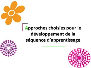 A pproches choisies pour le développement de la séquence d’apprentissage 