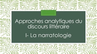 Approches analytiques du
discours littéraire
I- La narratologie
 