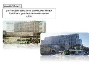 caractéristiques :
porte Océane est réalisée, permettant de mieux
identifier la gare dans son environnement
urbain
 