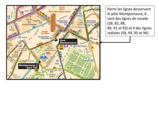Parmi les lignes desservant
le pôle Montparnasse, 6
sont des lignes de rocade
(28, 82, 88,
89, 91 et 92) et 4 des lignes
radiales (58, 94, 95 et 96).
 