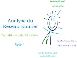 Analyse du
Réseau Routier
Pachalik de Sala Al Jadida
Partie 1
 