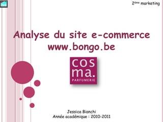 2ème marketing Analyse du site e-commerce www.bongo.be  Jessica Bianchi Année académique : 2010-2011 