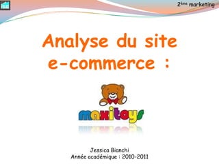 2ème marketing Analyse du site  e-commerce : Jessica Bianchi Année académique : 2010-2011 1 