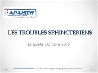 LES TROUBLES SPHINCTERIENSLES TROUBLES SPHINCTERIENS
Enquête Octobre 2015
 
