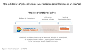 By www.silicom-vallee.com | avril 2015
Une architecture d’entrée structurée : une navigation compréhensible en un clin d’oeil
Une zone d’en-tête ultra claire :
Le logo de l’organisme
L’accroche,
simple et efficace
L’accès à
l’espace adhérents
Concernant l’accroche, notez l’usage de la seconde personne du pluriel qui fait
de cette plateforme « la vôtre » et non celle de l’organisme.
Un bel exemple qui laisse la place à l’internaute.
 