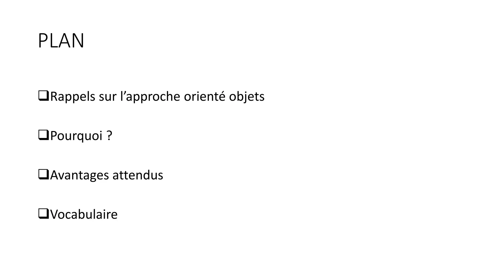 PLAN
❑Rappels sur l’approche orienté objets
❑Pourquoi ?
❑Avantages attendus
❑Vocabulaire
 