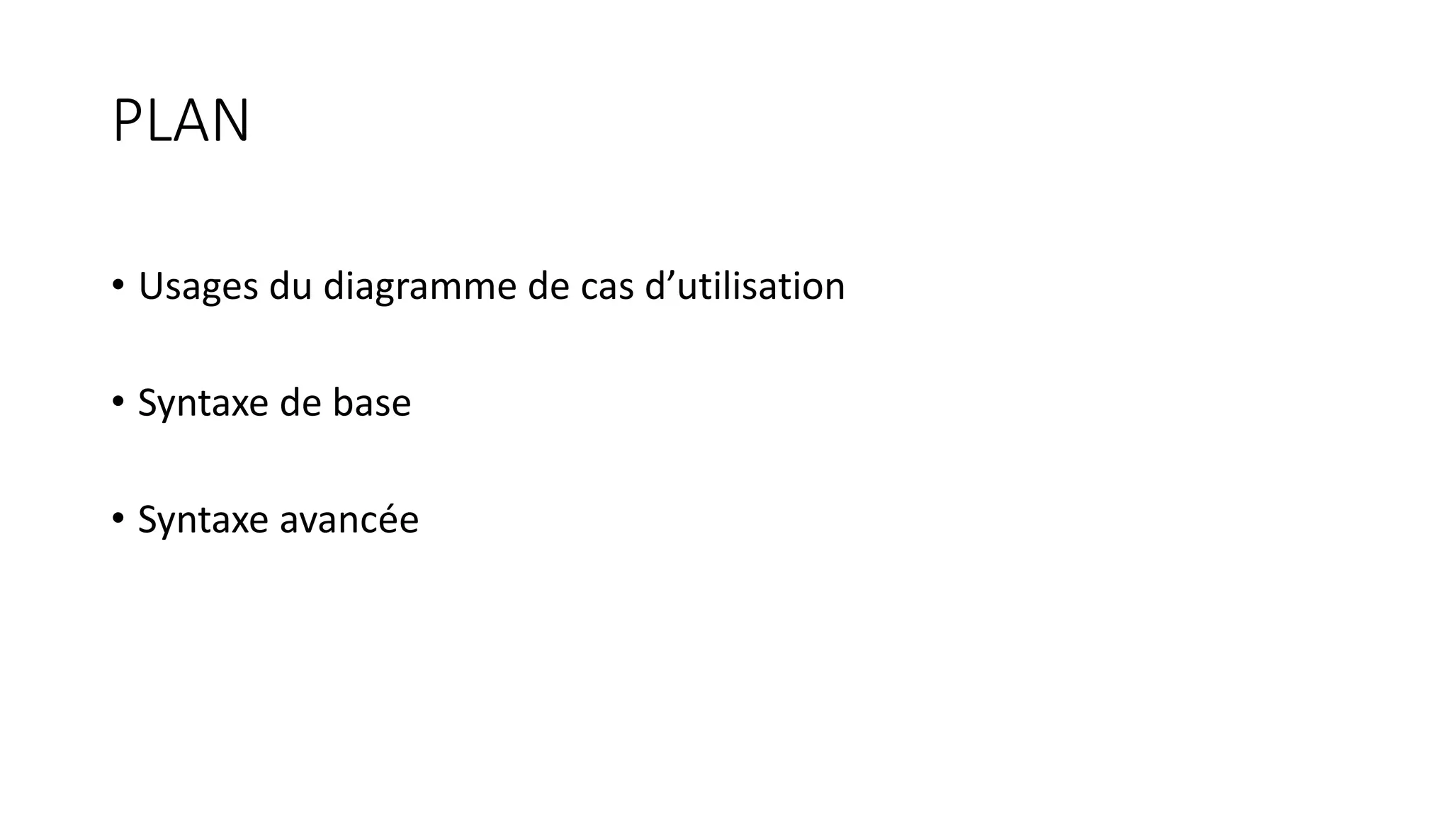 PLAN
• Usages du diagramme de cas d’utilisation
• Syntaxe de base
• Syntaxe avancée
 