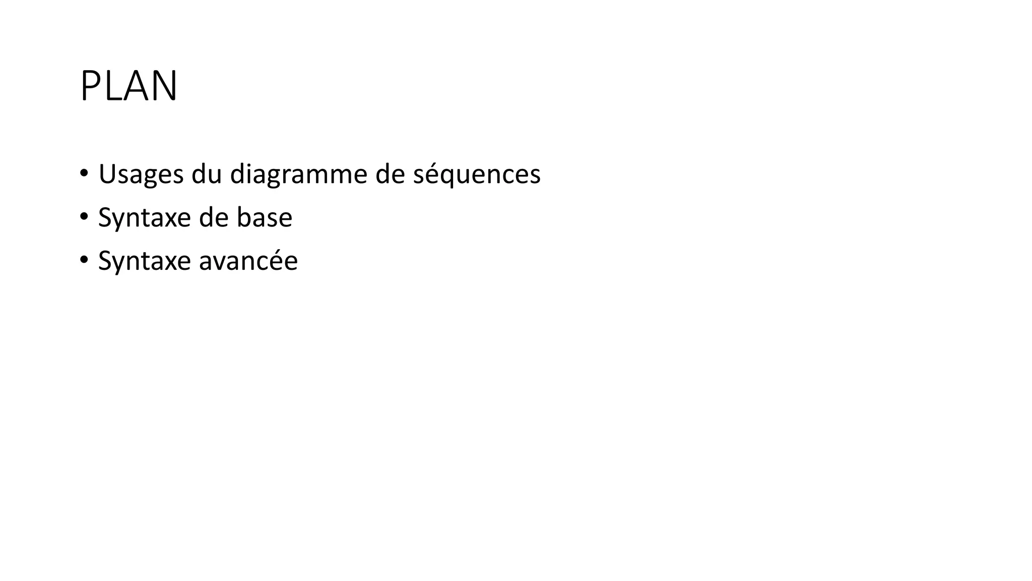 PLAN
• Usages du diagramme de séquences
• Syntaxe de base
• Syntaxe avancée
 
