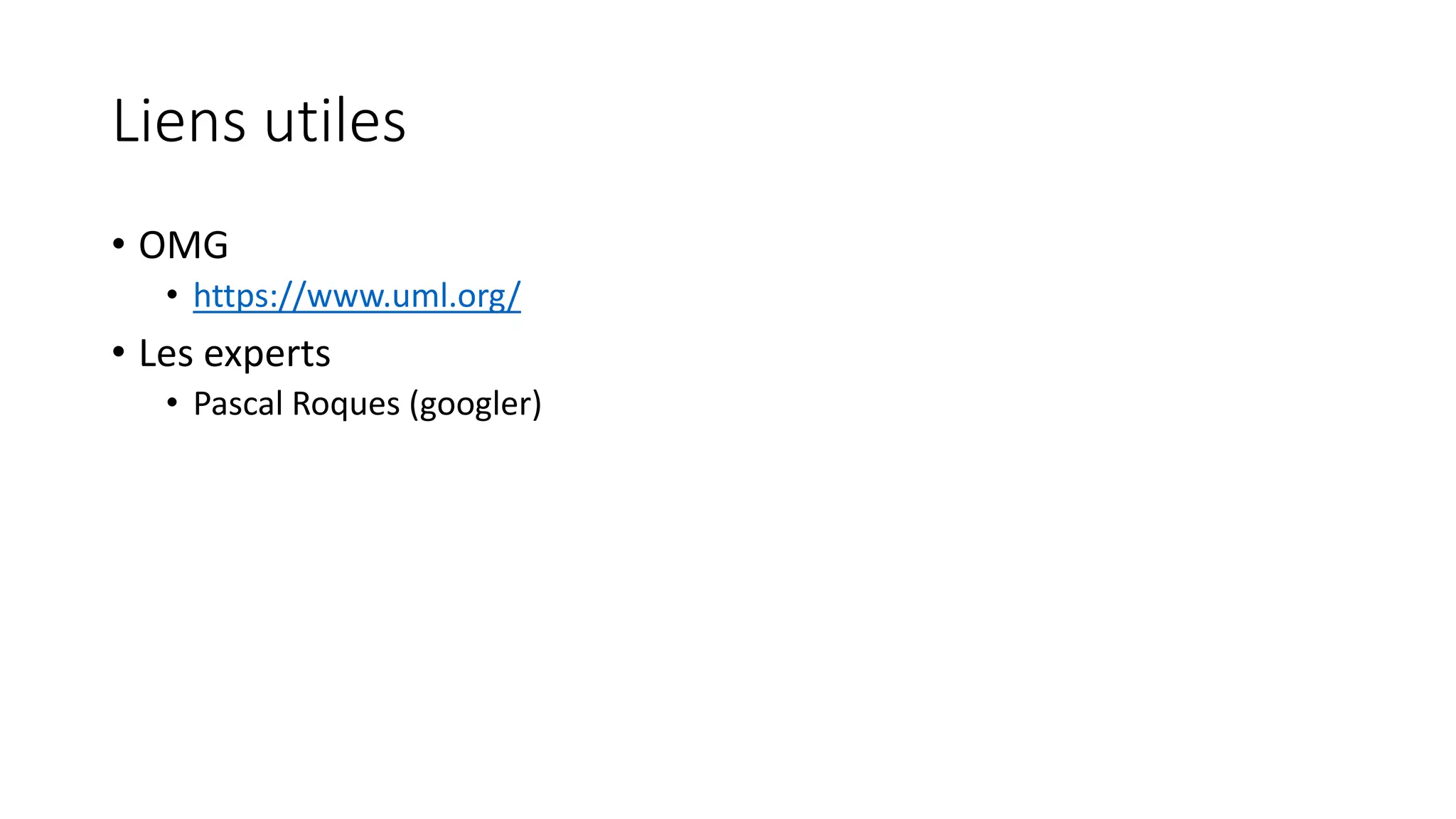 Liens utiles
• OMG
• https://www.uml.org/
• Les experts
• Pascal Roques (googler)
 