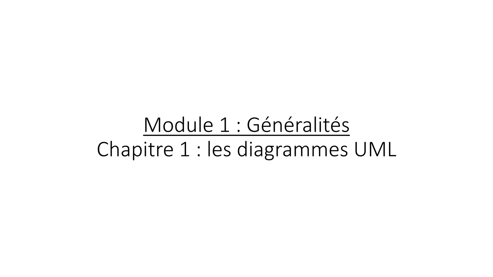Module 1 : Généralités
Chapitre 1 : les diagrammes UML
 