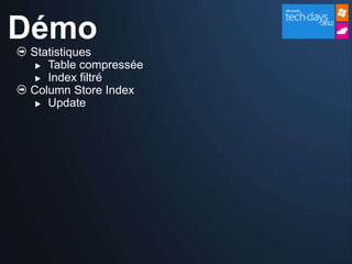 Démo
 Statistiques
   Table compressée
   Index filtré
 Column Store Index
   Update
 