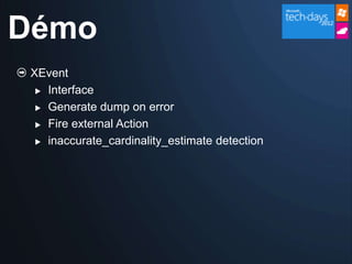 Démo
 XEvent
   Interface

   Generate dump on error

   Fire external Action

   inaccurate_cardinality_estimate detection
 