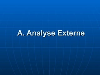 A. Analyse Externe
A. Analyse Externe
 
