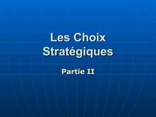 Les Choix
Les Choix
Stratégiques
Stratégiques
Partie II
Partie II
 