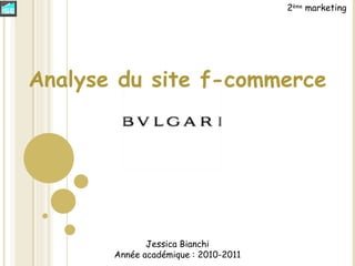 Jessica Bianchi Année académique : 2010-2011 2 ème  marketing Analyse du site f-commerce 