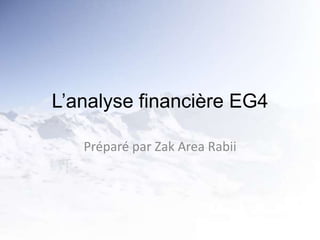 L’analyse financière EG4
Préparé par Zak Area Rabii
 