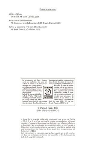 DES MÊMES AUTEURS
Objectif Cash
D. Brault, M. Sion, Dunod, 2008.
Réussir son Business Plan
M. Sion avec la collaboration de D. Brault, Dunod, 2007.
Gérer la trésorerie et la condition bancaire
M. Sion, Dunod, 4e édition, 2006.
© Dunod, Paris, 2009
ISBN 978-2-10-053843-0
 