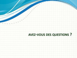AVEZ-VOUS DES QUESTIONS ?
 