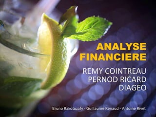 ANALYSE FINANCIERE REMY COINTREAU  PERNOD RICARD DIAGEO  Bruno Rakotozafy - Guillaume Renaud - Antoine Rivet 