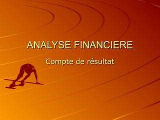 ANALYSE FINANCIEREANALYSE FINANCIERE
Compte de résultatCompte de résultat
 