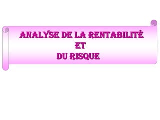 analyse de la rentabilité
Et
Du risque
 