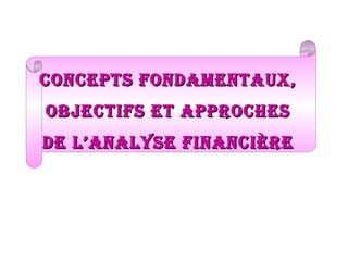 concepts fondAmentAux,
objectifs et Approches
de l’AnAlyse finAncière

 