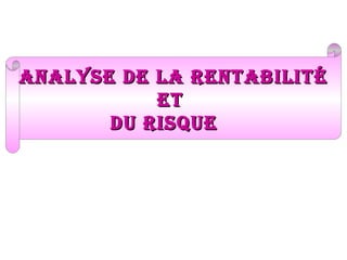 analyse de la rentabilité
et
du risque

 