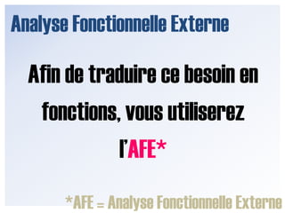Analyse Fonctionnelle Externe… les seules exigences sont :Qualité, Coût, Délais
