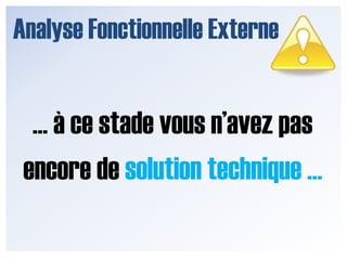Analyse Fonctionnelle ExterneImportant : A ce stade vous n’avez pas encore de solution technique …