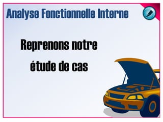 Analyse Fonctionnelle InterneReprenons notre étude de cas