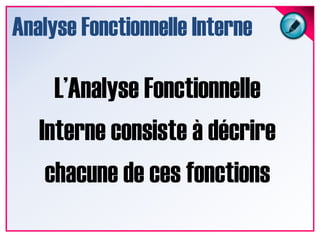 Analyse Fonctionnelle InterneL’Analyse Fonctionnelle Interne consiste à décrire chacune de ces fonctions