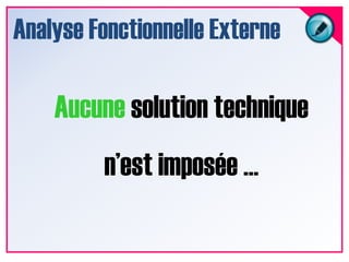 Analyse Fonctionnelle ExterneAucune solution technique n’est imposée …