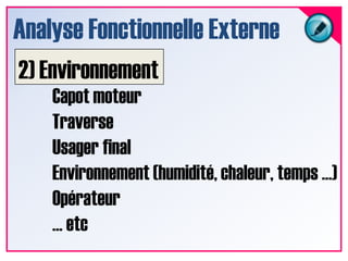 Analyse Fonctionnelle Externe2) EnvironnementCapot moteurTraverseUsager finalEnvironnement (humidité, chaleur, temps …)Opérateur… etc