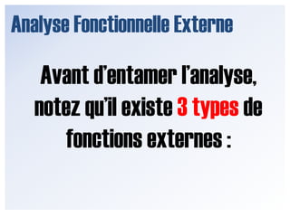 Analyse Fonctionnelle ExterneAvant d’entamer l’analyse,notez qu’il existe 3 types de fonctions externes :