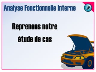 Analyse Fonctionnelle InterneReprenons notre étude de cas