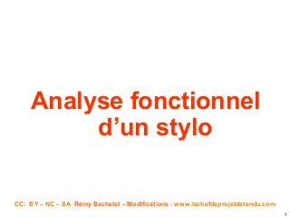 Analyse fonctionnel
d’un stylo
1
CC: BY – NC – SA Rémy Bachelet – Modifications : www.lechefdeprojetdetendu.com
 
