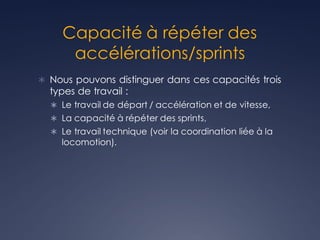 Capacité à répéter des
accélérations/sprints
Ü Nous pouvons distinguer dans ces capacités trois
types de travail :
Ü Le tr...
