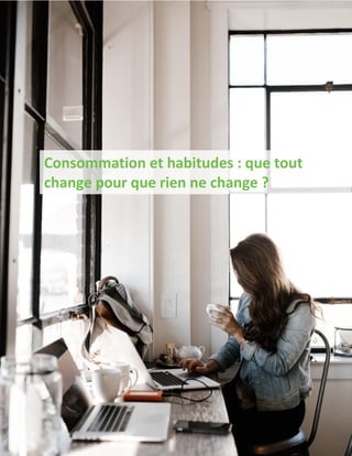 10
Consommation et habitudes : que tout
change pour que rien ne change ?
 