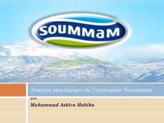 par:
Muhammad Askira Habiba
Analyse stratégique de l’entreprise Soummam
 