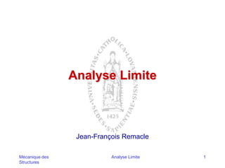 Mécanique des
Structures
Analyse Limite 1
Analyse Limite
Jean-François Remacle
 