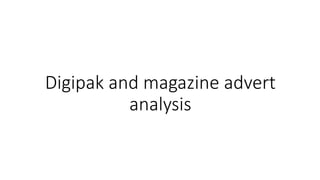 Digipak and magazine advert
analysis
 