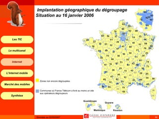 Implantation géographique du dégroupage Situation au 16 janvier 2006   Communes où France Télécom a livré au moins un site aux opérateurs dégroupeurs        Zones non encore dégroupées      