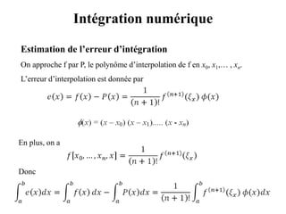 Intégration numérique
Estimation de l’erreur d’intégration
On approche f par P, le polynôme d’interpolation de f en x0, x1,… , xn.
L’erreur d’interpolation est donnée par
En plus, on a
Donc
 